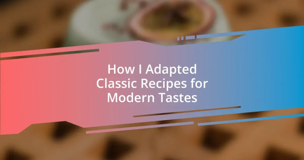 How I Adapted Classic Recipes for Modern Tastes