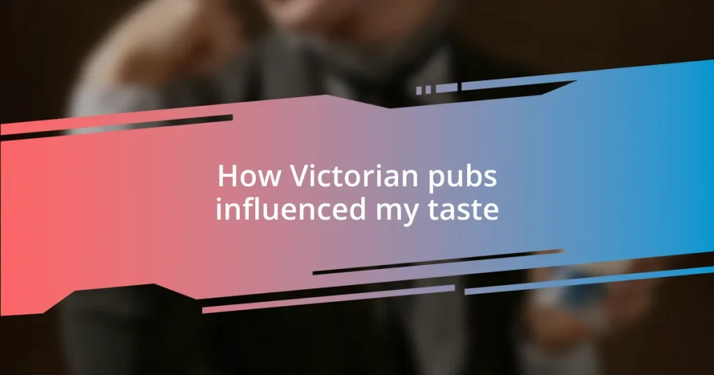 How Victorian pubs influenced my taste