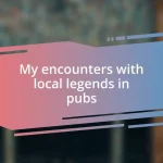 My encounters with local legends in pubs