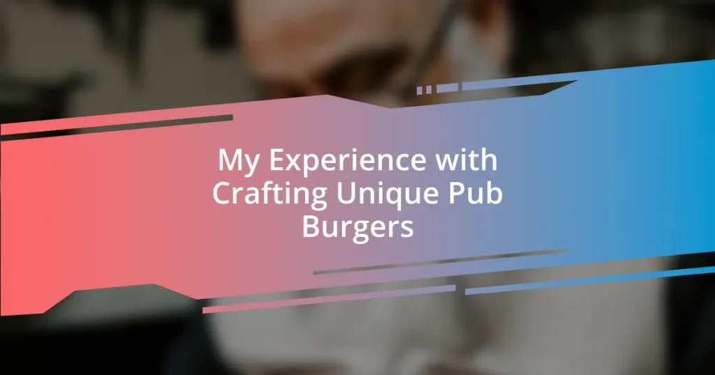 My Experience with Crafting Unique Pub Burgers