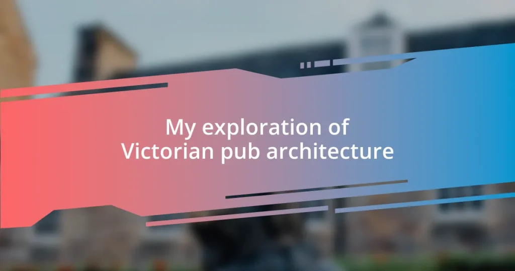 My exploration of Victorian pub architecture