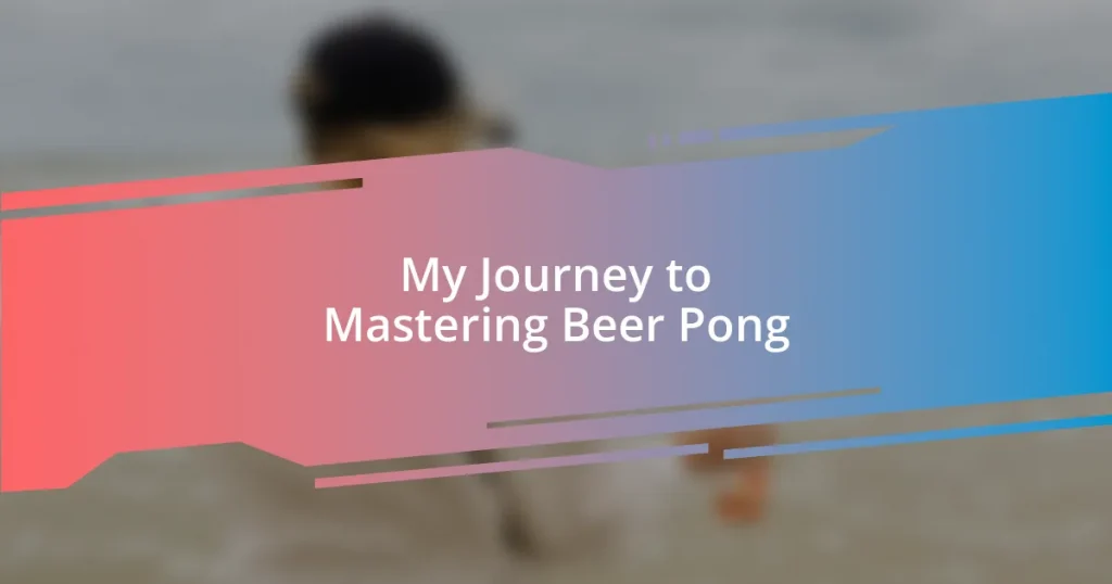 My Journey to Mastering Beer Pong