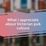 What I appreciate about Victorian pub culture