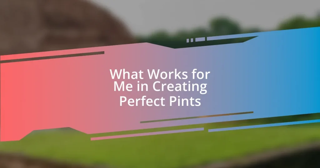 What Works for Me in Creating Perfect Pints