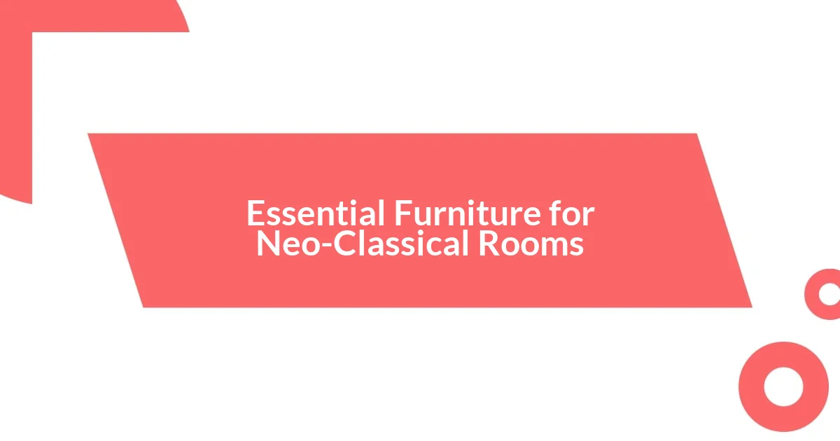 Essential Furniture for Neo-Classical Rooms