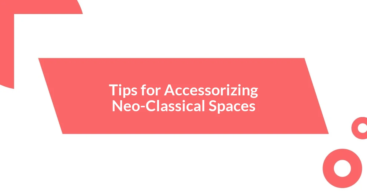 Tips for Accessorizing Neo-Classical Spaces