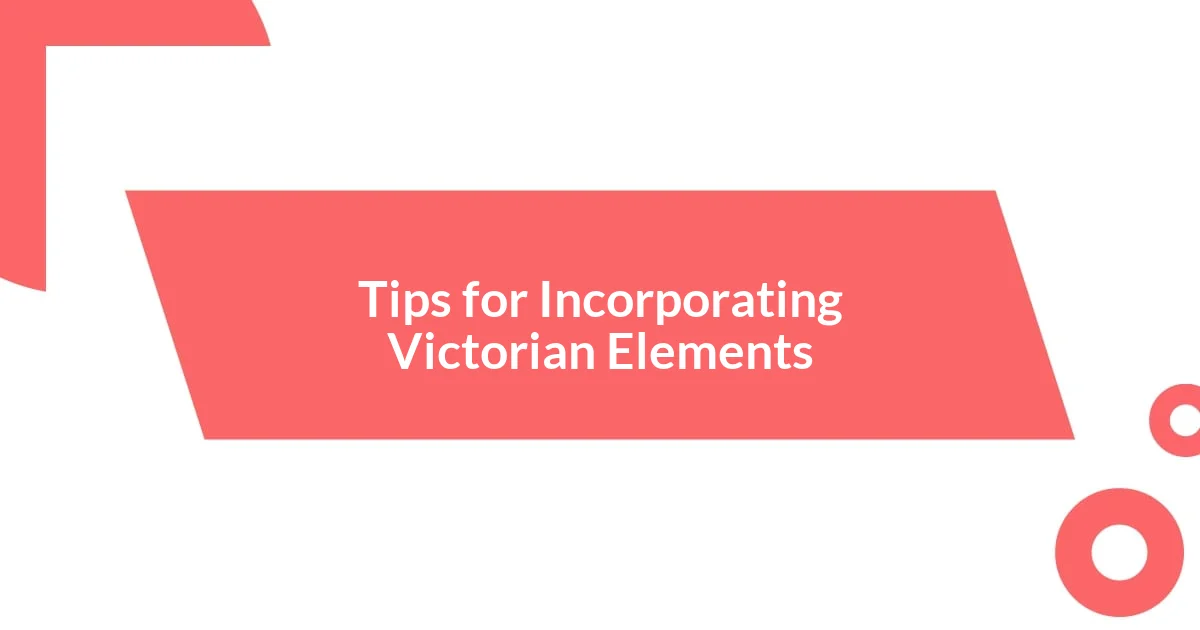 Tips for Incorporating Victorian Elements