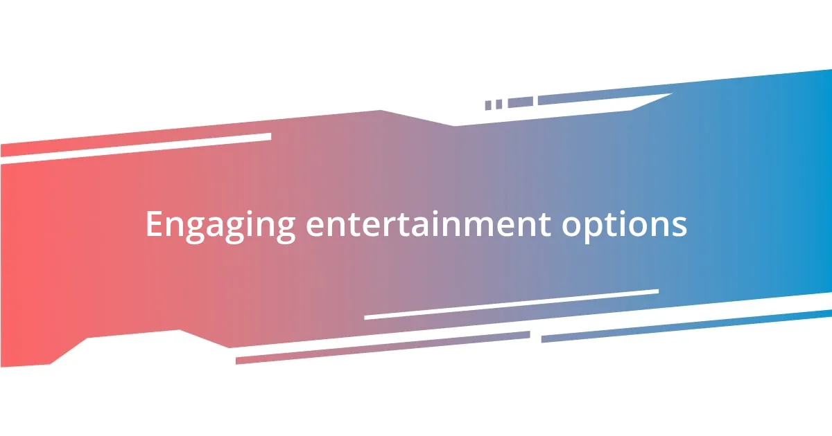 Engaging entertainment options